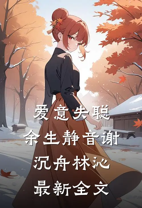 爱意失聪，余生静音谢沉舟林沁最新全文