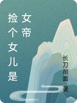 捡个女儿是女帝唐青风姬无忧最新更新