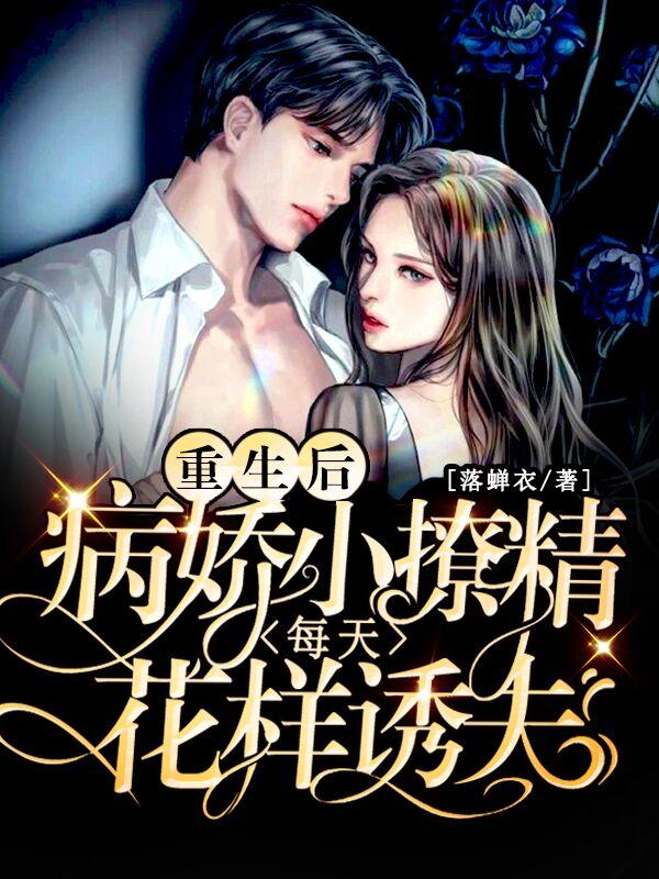 重生后，病娇小撩精每天花样诱夫裴蜜沈醉宴全文免费阅读