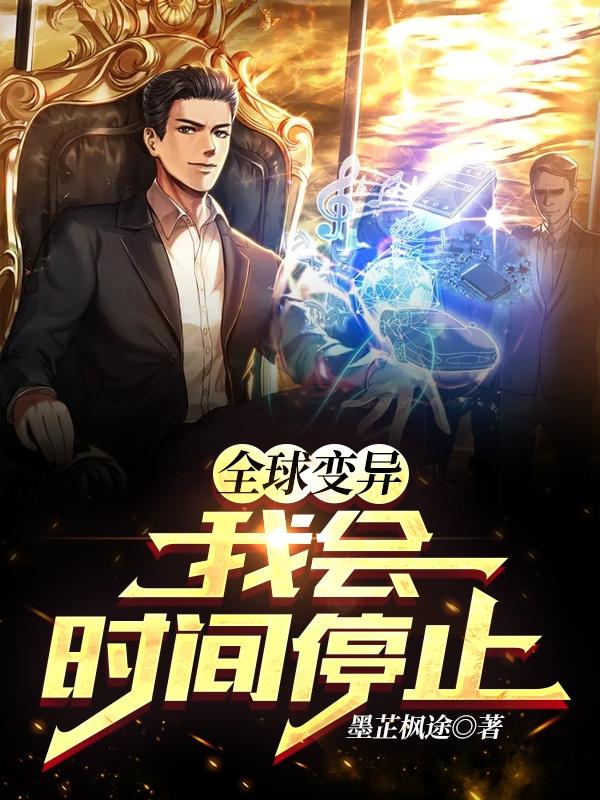 全球变异：我会时间停止全文在线阅读刑三金竹悦小说全本无弹窗
