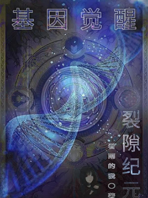 《基因觉醒：裂隙纪元》小说章节列表免费试读雪意猫芝小说全文
