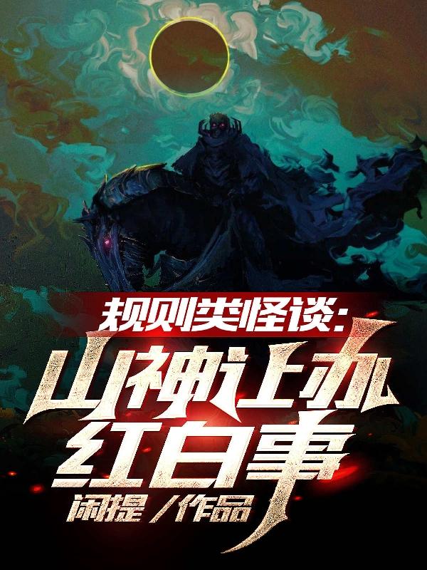 规则类怪谈：山神让办红白事完整版在线阅读(主角金收木芒)