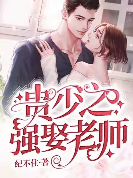 贵少之强娶老师完整版在线阅读(主角林玥龙渊)