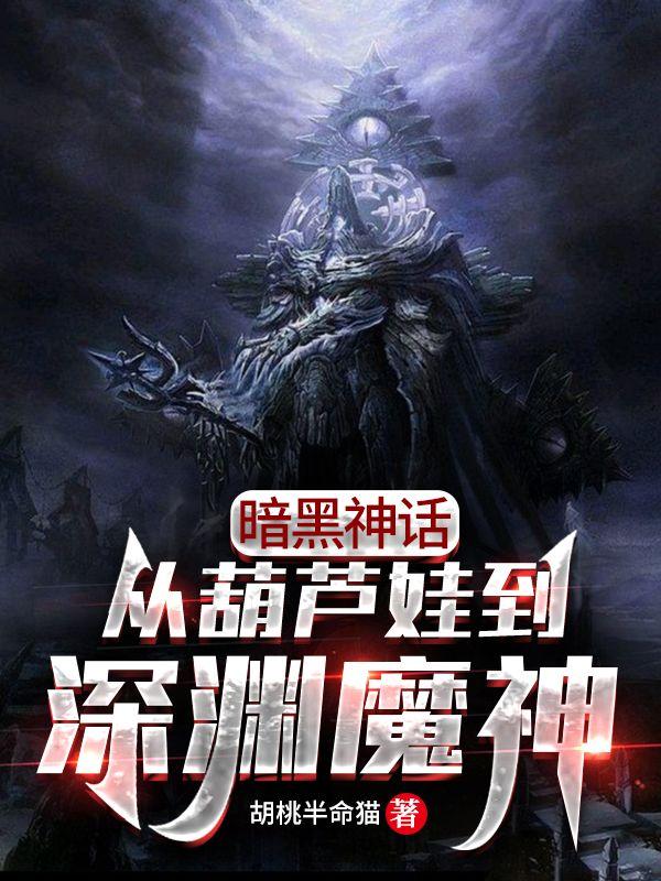 暗黑神话：从葫芦娃到深渊魔神丰双小说免费阅读最新章节