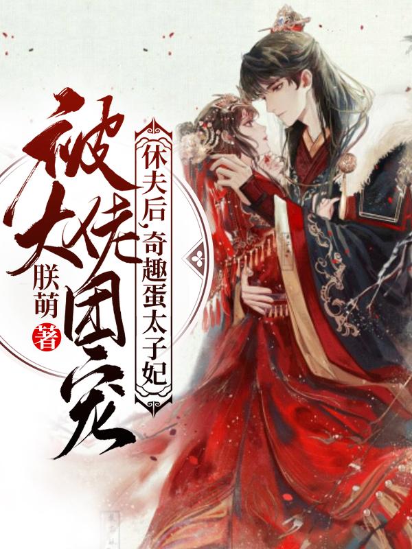 《休夫后，奇趣蛋太子妃被大佬团宠》小说章节列表免费试读陆七七长卿小说全文