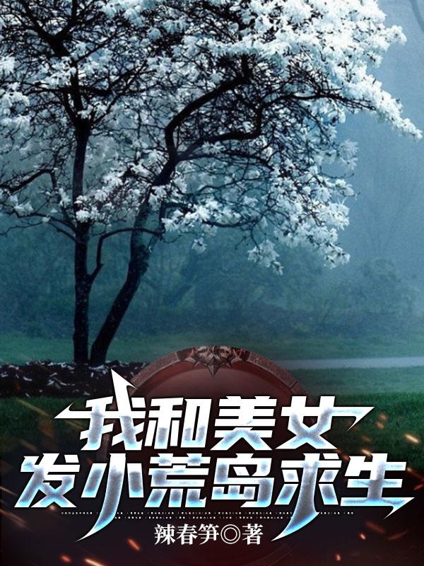我和美女发小荒岛求生蒙川最新章节免费阅读