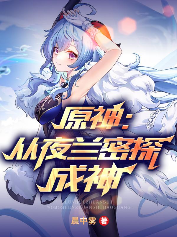 《原神：从夜兰密探成神》主角慕阳夜兰小说免费阅读最新章节
