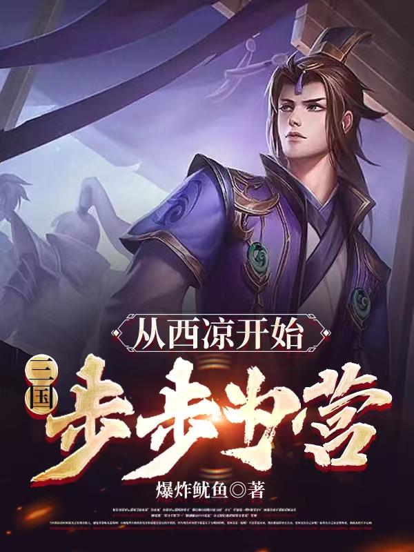 三国：从西凉开始，步步为营最新章节更新(主角叫段攸)