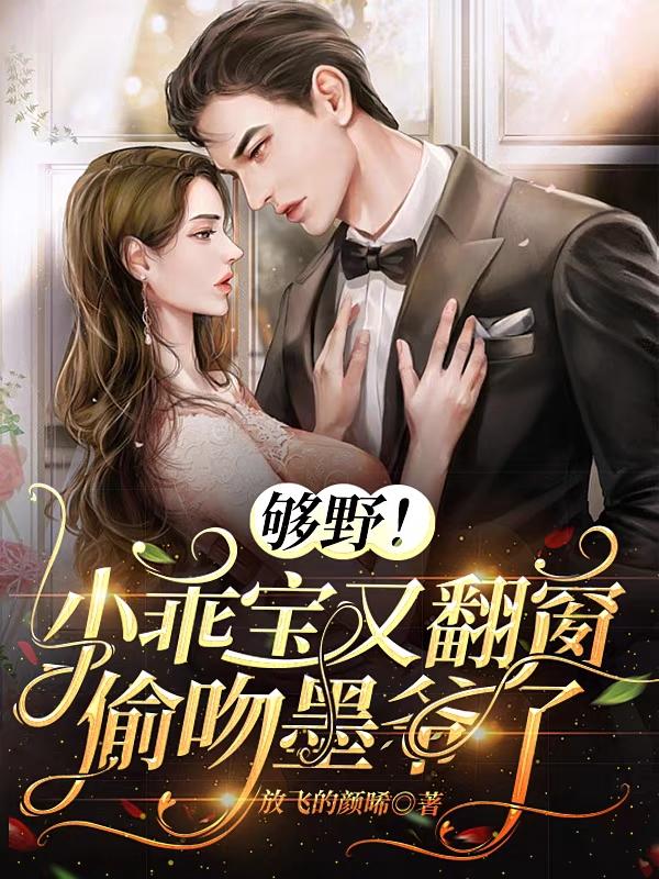 《够野！小乖宝又翻窗偷吻墨爷了》小说章节列表免费试读黎盛夏墨时封小说全文