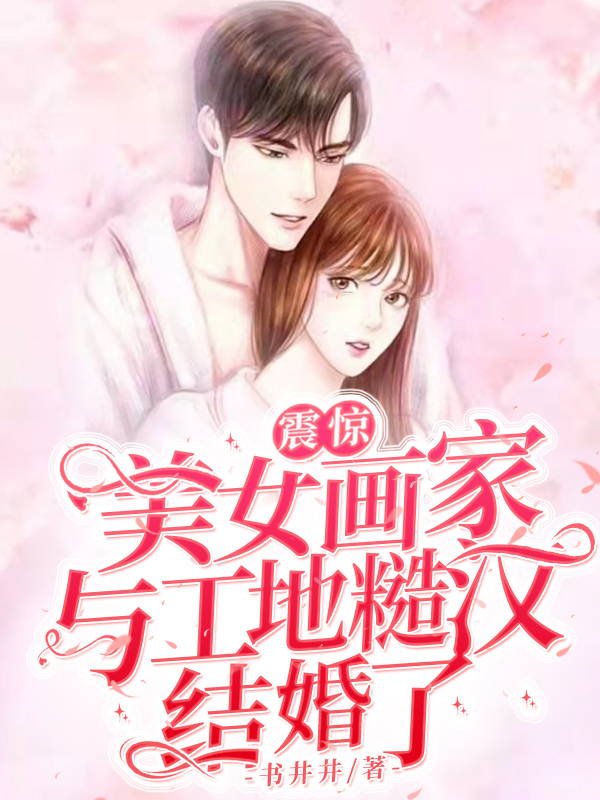 震惊！美女画家与工地糙汉结婚了余清乐林律小说全文免费阅读