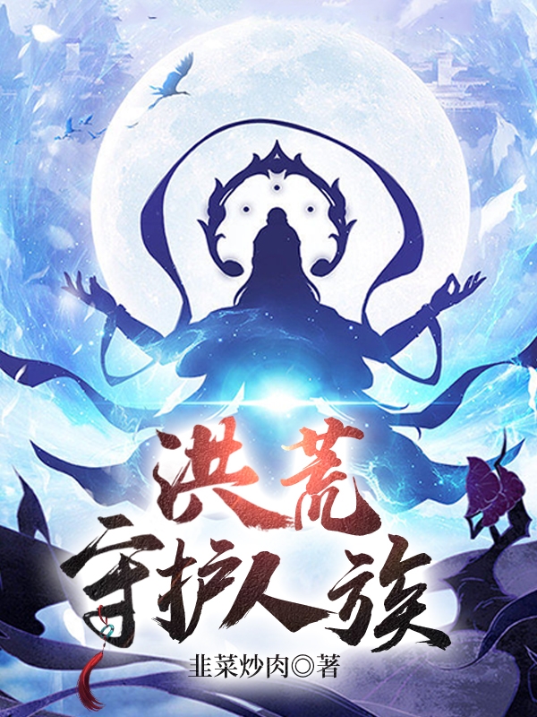 《洪荒：守护人族》小说章节列表免费试读九月小说全文