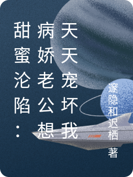 《甜蜜沦陷：病娇老公想天天宠坏我》主角南之姝夙九宸小说免费阅读最新章节
