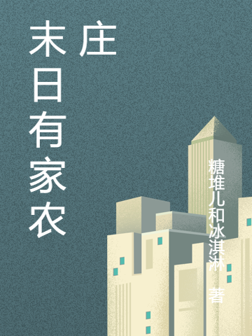 《末日有家农庄》小说章节列表免费试读林叶叶小说全文