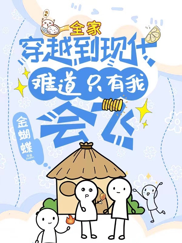 全家穿越到现代，难道只有我会飞完整版在线阅读(主角古阿玲)
