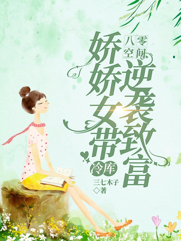 八零空间：娇娇女带冷库逆袭致富全文在线阅读米小麦小说全本无弹窗