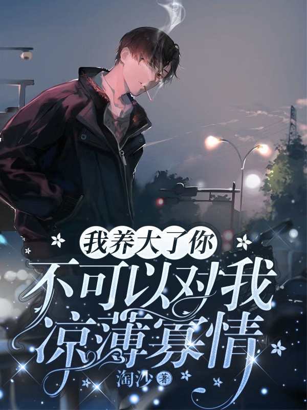《我养大了你，不可以对我凉薄寡情》小说章节列表免费试读温薄祁南潇小说全文
