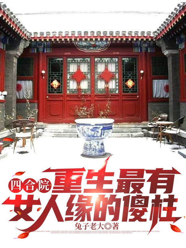 四合院：重生最有女人缘的傻柱(何雨柱)小说全文免费阅读