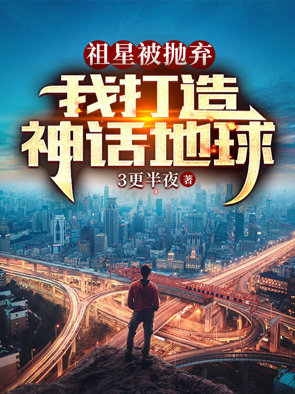 祖星被抛弃，我打造神话地球秦牧小说全文免费阅读
