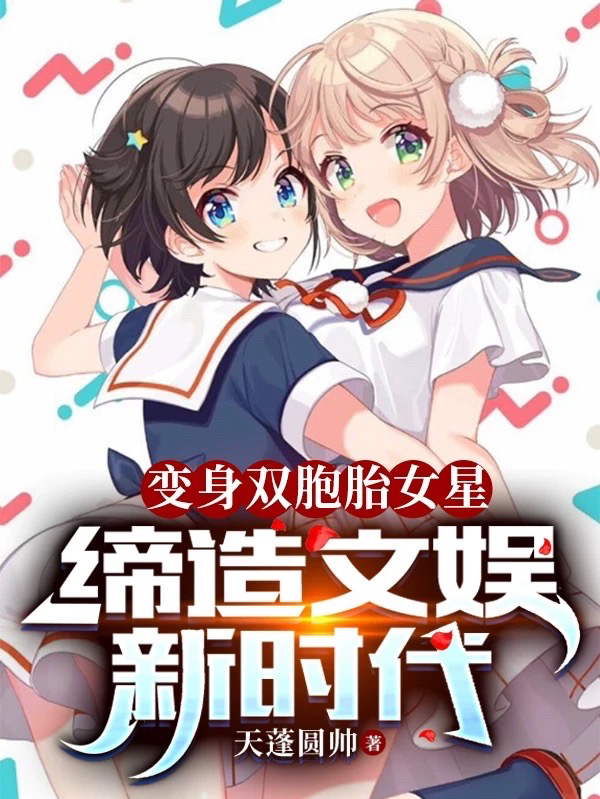 变身双胞胎女星，缔造文娱新时代完整版在线阅读(主角苏婧琪苏婧涵)