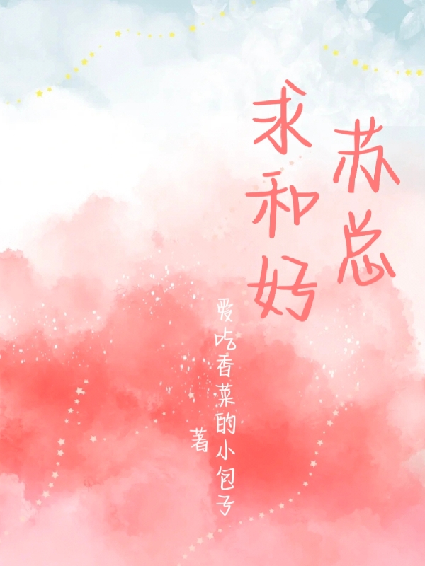 苏总，求和好（苏总，求和好）全文免费阅读无弹窗大结局_（苏总，求和好）苏总，求和好免费阅读全文最新章节列表_笔趣阁（苏总，求和好）