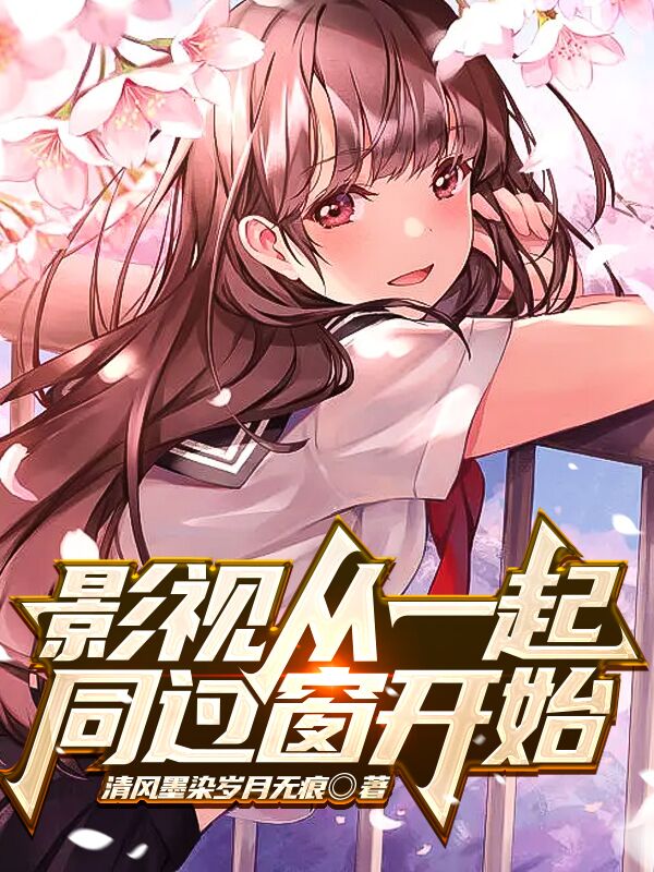 影视从一起同过窗开始全文（墨清）全文免费阅读无弹窗大结局_（墨清）影视从一起同过窗开始小说最新章节列表_笔趣阁（影视从一起同过窗开始）