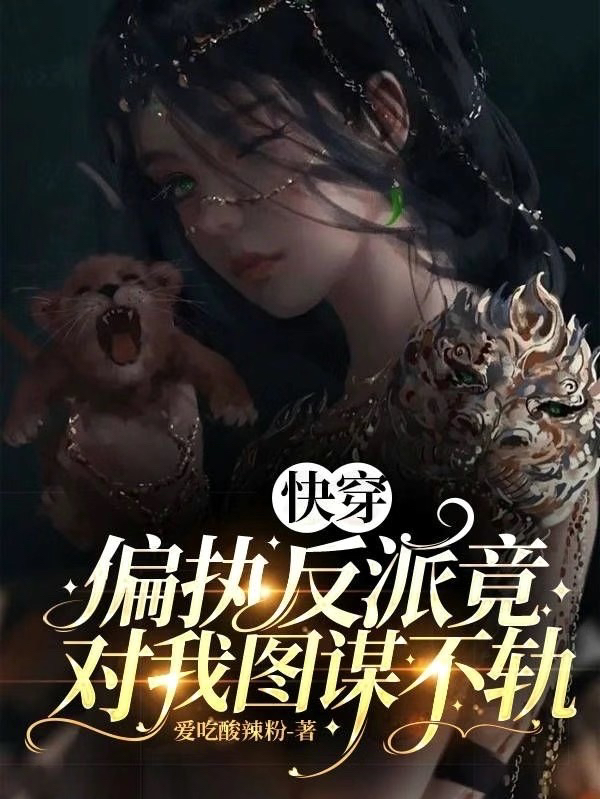 快穿：偏执反派竟对我图谋不轨（快穿：偏执反派竟对我图谋不轨）全文免费阅读无弹窗大结局_（快穿：偏执反派竟对我图谋不轨）快穿：偏执反派竟对我图谋不轨免费阅读全文最新章节列表_笔趣阁（快穿：偏执反派竟对我图谋不轨）