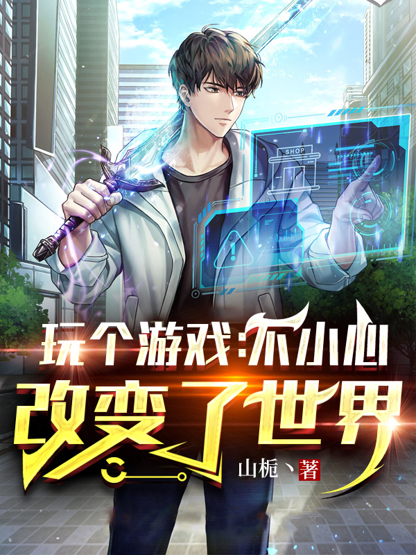 玩个游戏，不小心改变了世界（玩个游戏，不小心改变了世界）全文免费阅读无弹窗大结局_（玩个游戏，不小心改变了世界）玩个游戏，不小心改变了世界免费阅读全文最新章节列表_笔趣阁（玩个游戏，不小心改变了世界）
