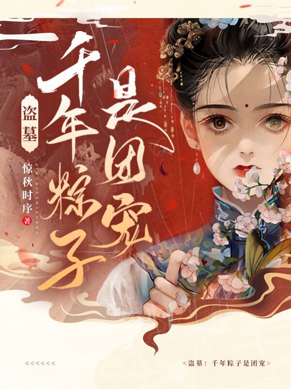 盗墓：千年粽子是团宠姜璃(盗墓：千年粽子是团宠)全文免费阅读无弹窗大结局_(姜璃免费阅读全文大结局)最新章节列表_笔趣阁（姜璃）