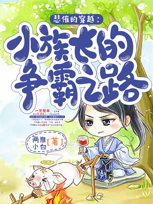 悲催的穿越：小族长的争霸之路免费（王大富）全文免费阅读无弹窗大结局_(悲催的穿越：小族长的争霸之路小说免费阅读)最新章节列表_笔趣阁（悲催的穿越：小族长的争霸之路）