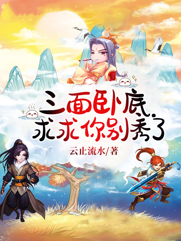 三面卧底！求求你别秀了（三面卧底！求求你别秀了）全文免费阅读无弹窗大结局_（三面卧底！求求你别秀了）三面卧底！求求你别秀了免费阅读全文最新章节列表_笔趣阁（三面卧底！求求你别秀了）