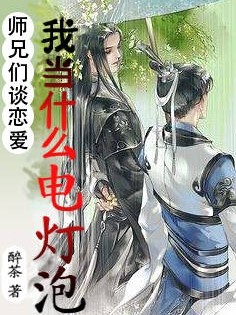 师兄们谈恋爱，我当什么电灯泡（师兄们谈恋爱，我当什么电灯泡）全文免费阅读无弹窗大结局_（师兄们谈恋爱，我当什么电灯泡）师兄们谈恋爱，我当什么电灯泡免费阅读全文最新章节列表_笔趣阁（师兄们谈恋爱，我当什么电灯泡）
