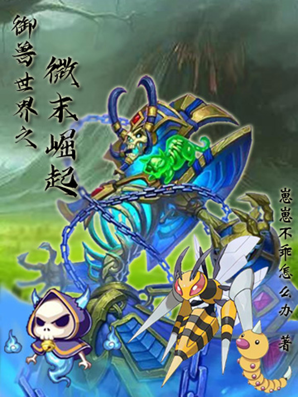 御兽世界之微末崛起尘缘尘蜂—虫虫全文免费阅读无弹窗大结局_（尘缘尘蜂—虫虫）尘缘尘蜂—虫虫最新章节列表笔趣阁（御兽世界之微末崛起）