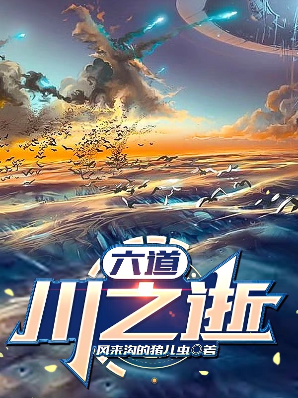 六道：川之逝（陆川乾坤）全文免费阅读无弹窗大结局_（六道：川之逝）陆川乾坤最新章节列表_笔趣阁（六道：川之逝）