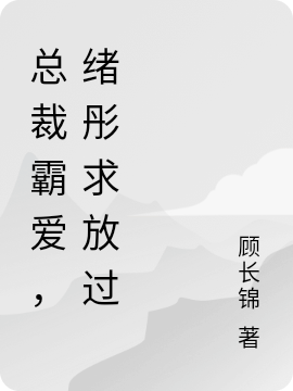 总裁霸爱，绪彤求放过全文（祝绪彤冷烨）全文免费阅读无弹窗大结局_(总裁霸爱，绪彤求放过小说免费阅读)最新章节列表_笔趣阁（总裁霸爱，绪彤求放过）