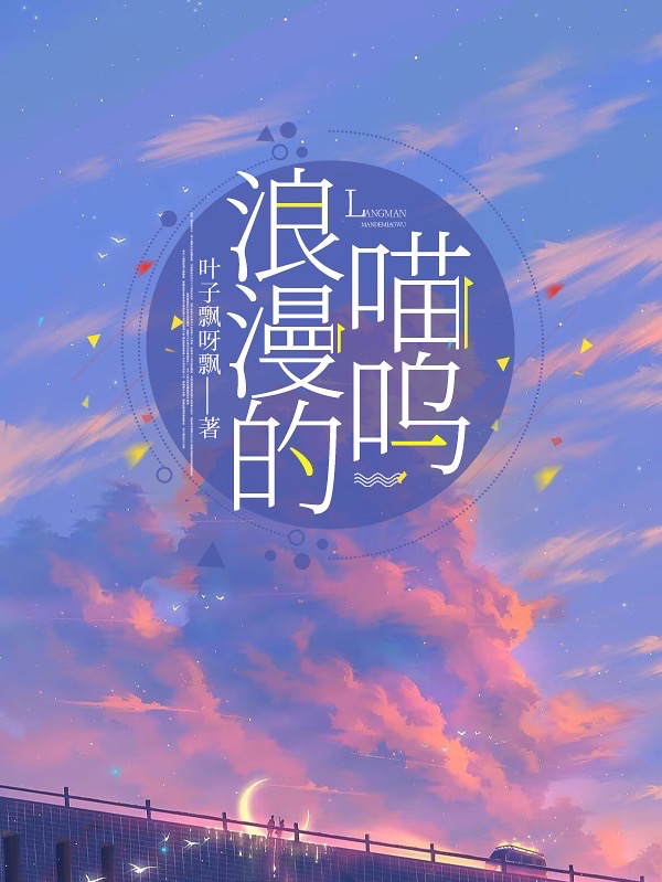 浪漫的喵呜（陈喵呜王楠）全文免费阅读无弹窗大结局_（陈喵呜王楠）浪漫的喵呜小说最新章节列表_笔趣阁（陈喵呜王楠）